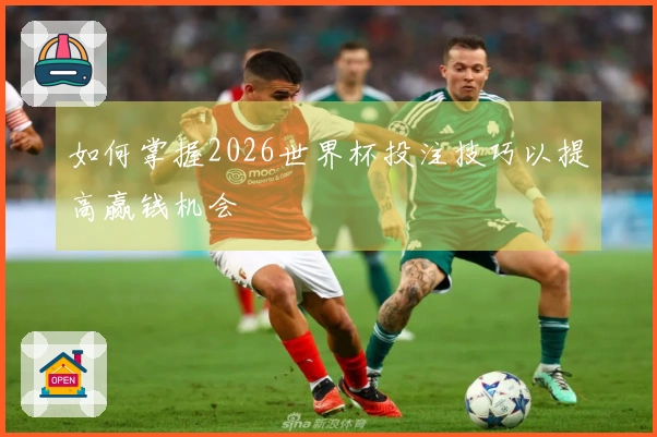 如何掌握2026世界杯投注技巧以提高赢钱机会