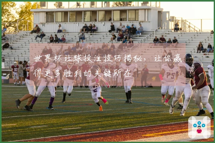 世界杯让球投注技巧揭秘，让你赢得更多胜利的关键所在