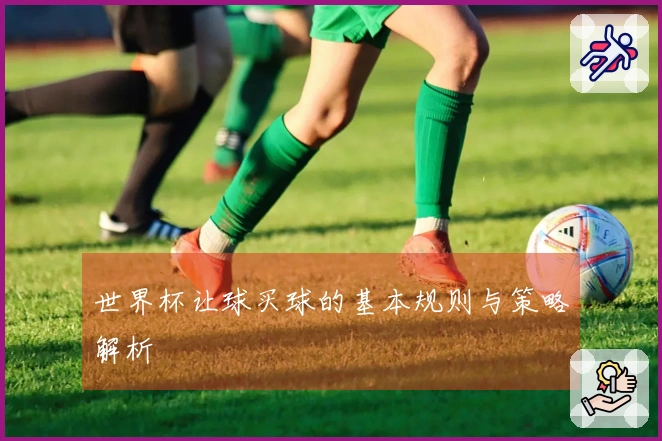 世界杯让球买球的基本规则与策略解析
